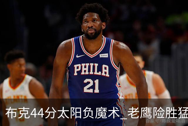 布克44分太阳负魔术 老鹰险胜猛龙终结4连败